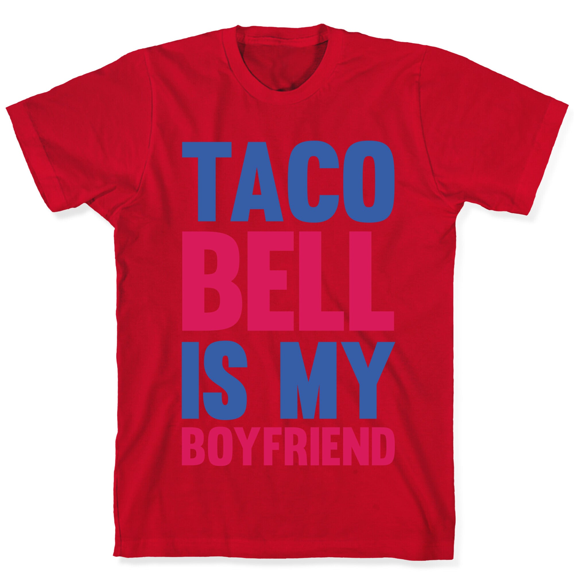 Taco Bell Is My Boyfriend T-Shirt